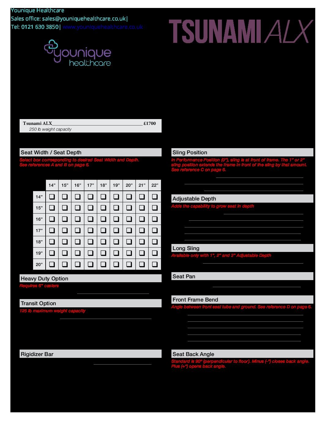 TsunamiALX UK order form pdf Younique Healthcare & Mobility From £1700. Enquire with us for an assessment. Your best option in low-cost ultra-light rigid frame wheelchairs. Tsunami ALX is a sleek look, a light frame, a stiffer, more responsive ride all at an incredible price. Tsunami ALX's lightweight construction takes a back seat to no one with an 11.2 lb. transport weight and a 20% stiffer and more responsive ride than chairs costing thousands more. With Ki Mobility you don't have to sacrifice quality, design, or options to get a great product at an affordable price